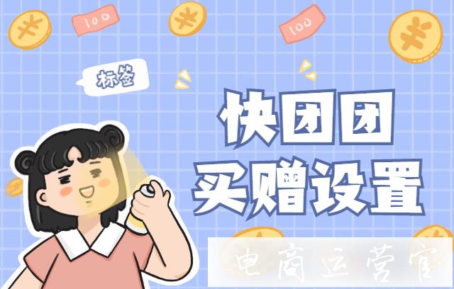 快團(tuán)團(tuán)如何設(shè)置買贈(zèng)活動(dòng)?快團(tuán)團(tuán)送贈(zèng)品標(biāo)簽如何添加?